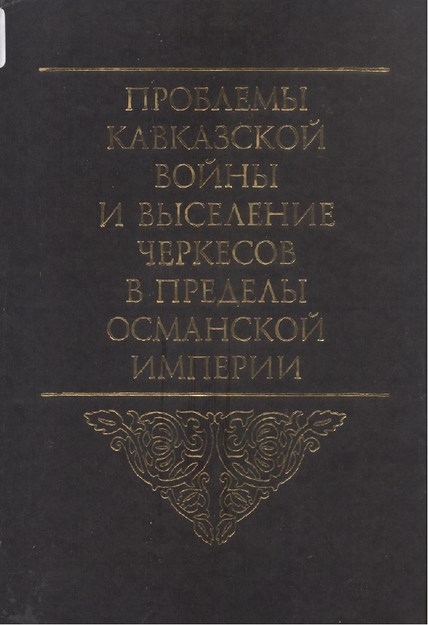 Проблемы Кавказской Войны И Выселение Черкесов В Пределы Османской Империи / Kafkas Savaşı Ve Çerkeslerin Osmanlı Sınırlarına Tahliyesi