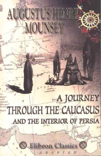 A JOURNEY THROUGH THE CAUCASUS AND THE INTERIOR OF PERSIA