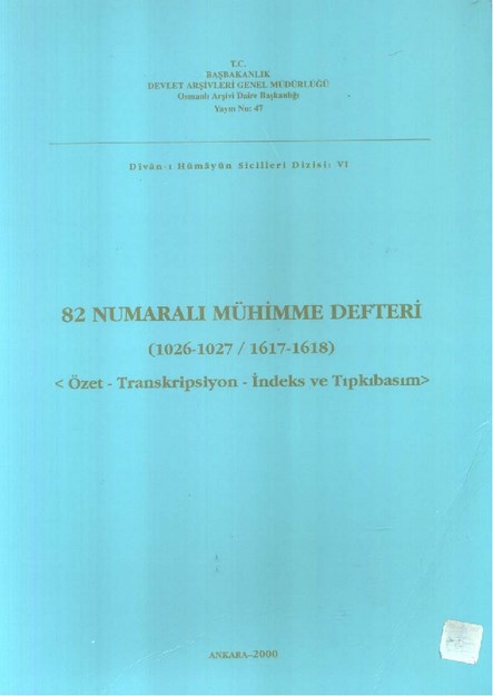 82 NUMARALI MÜHİMME DEFTERİ ( 1026-1027 / 1617-1618 ) ÖZET-TRANSKRİPSİYON-İNDEKS VE TIPKISIM