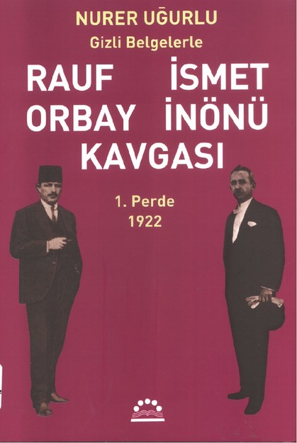GİZLİ BELGELERLE RAUF ORBAY / İSMET İNÖNÜ KAVGASI 1. PERDE 1922