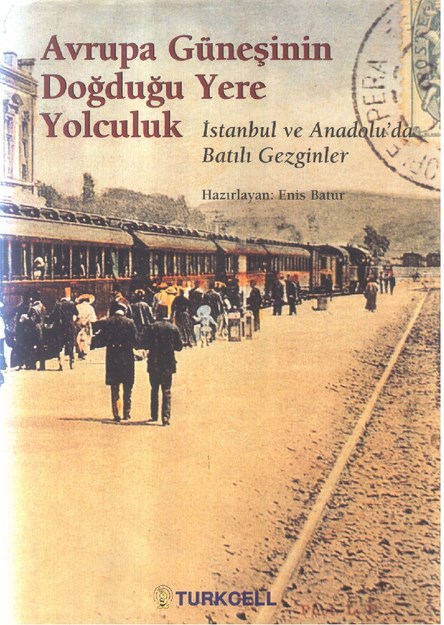 Avrupa Güneşinin Doğduğu Yere Yolculuk "İstanbul Ve Anadolu'da Batılı Gezginler"