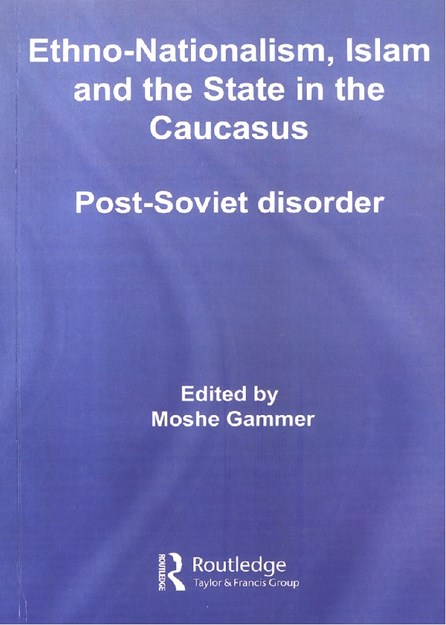 ETHNO - NATIONALISM , ISLAM AND THE STATE IN THE CAUCASUS POST-SOVIET DISORDER