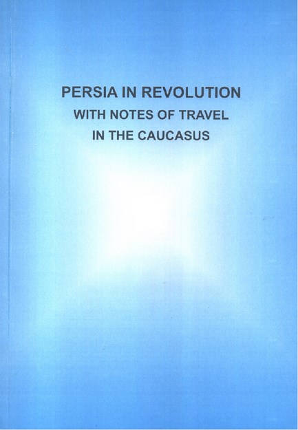 PERSIA IN REVOLUTION WITH NOTES OF TRAVEL IN THE CAUCASUS