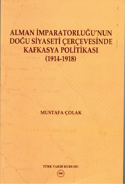 Alman İmparatorluğu'nun Doğu Siyaseti Çerçevesinde Kafkasya Politikası 1914-1918