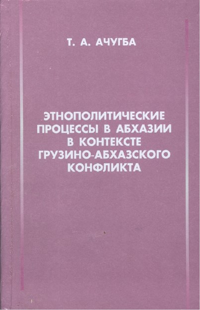 Этнополитические Процессы В Абхазии В Контексте Грузино-Абхазского Конфликта / Gürcü-Abhaz Çatışması Bağlamında Abhazya'nın Etno-Politik Süreçleri