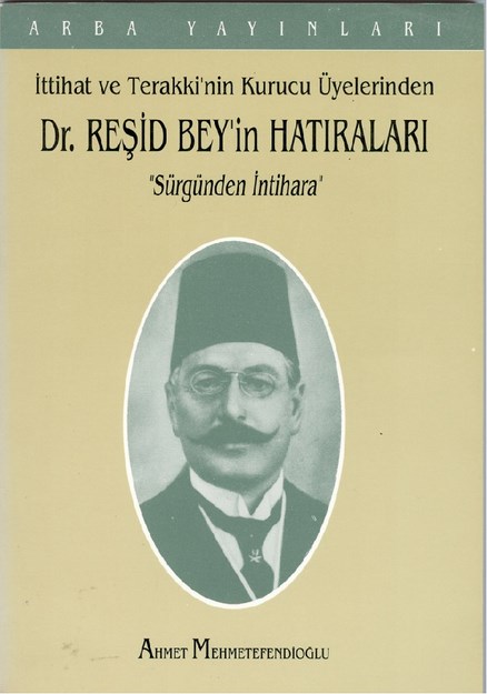 İttihat Ve Terakki'nin Kurucu Üyelerinden Dr. Reşit Beyin Hatıraları