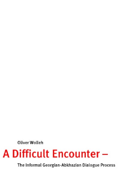 A DIFFICULT ENCOUNTER - THE INFORMAL GEORGIAN-ABKHAZIAN DIALOGUE PROCESS