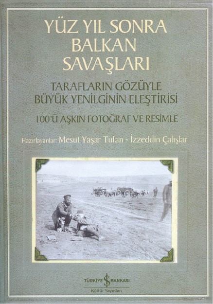 Yüz Yıl Sonra Balkan Savaşları Tarafların Gözüyle Büyük Yenilginin Eleştirisi