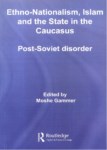ETHNO - NATIONALISM , ISLAM AND THE STATE IN THE CAUCASUS  POST-SOVIET DISORDER