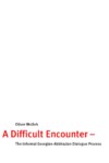 A DIFFICULT ENCOUNTER - THE INFORMAL GEORGIAN-ABKHAZIAN DIALOGUE PROCESS