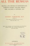 ALL THE RUSSIAS TRAVELS AND STUDIES IN CONTEMPORARY EUROPEAN RUSSIA, FINLAND, SBERIA, THE CAUCASUS AND CENTRAL ASIA